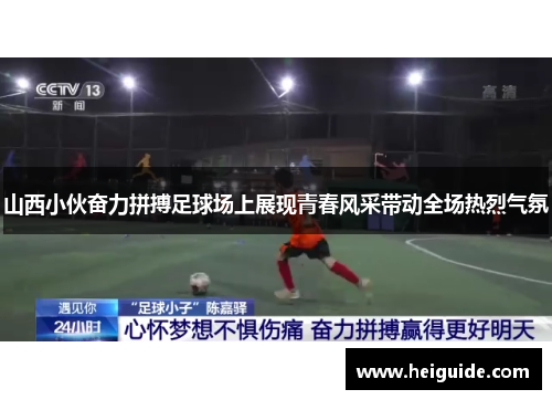 山西小伙奋力拼搏足球场上展现青春风采带动全场热烈气氛
