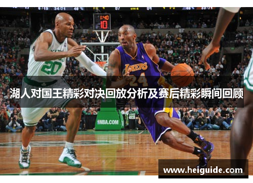 湖人对国王精彩对决回放分析及赛后精彩瞬间回顾