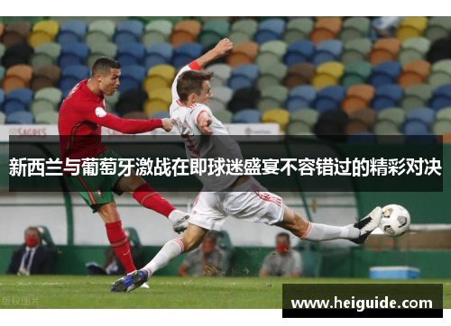 新西兰与葡萄牙激战在即球迷盛宴不容错过的精彩对决